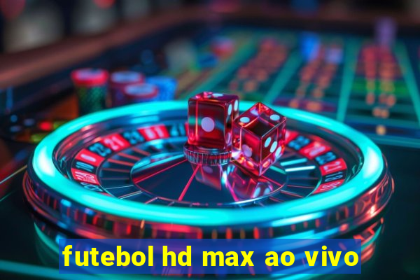 futebol hd max ao vivo